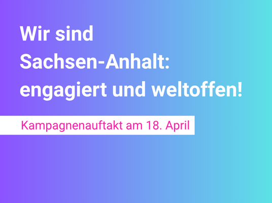 Blaue Kachel mit dem Text: "Wir sind Sachsen-Anhalt: engagiert und weltoffen! Kampagnenauftakt am 18. April
